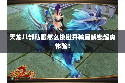 天龙八部私服怎么挑避开骗局解锁超爽体验! 天龙八部私服怎么挑避开骗局解锁超爽体验!