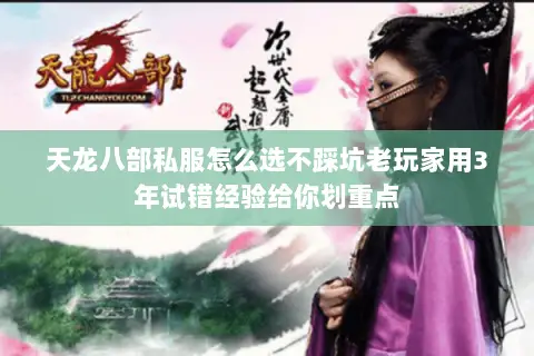 天龙八部私服怎么选不踩坑老玩家用3年试错经验给你划重点