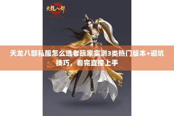 天龙八部私服怎么选老玩家实测3类热门版本+避坑技巧,看完直接上手 天龙八部私服怎么选老玩家实测3类热门版本+避坑技巧,看完直接上手