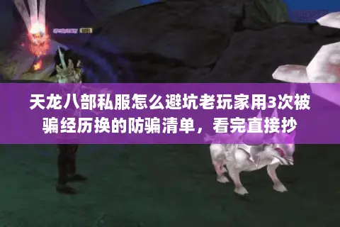 天龙八部私服怎么避坑老玩家用3次被骗经历换的防骗清单,看完直接抄 天龙八部私服怎么避坑老玩家用3次被骗经历换的防骗清单,看完直接抄