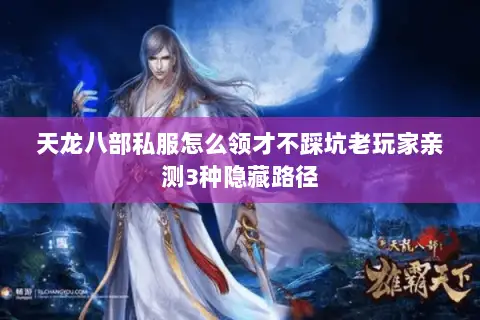 天龙八部私服怎么领才不踩坑老玩家亲测3种隐藏路径 天龙八部私服怎么领才不踩坑老玩家亲测3种隐藏路径