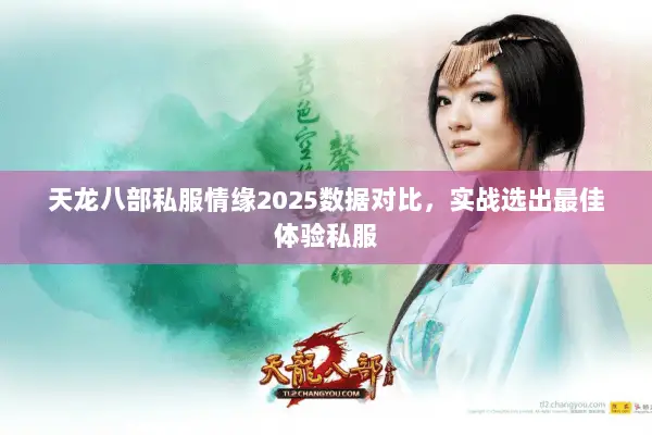 天龙八部私服情缘2025数据对比,实战选出最佳体验私服 天龙八部私服情缘2025数据对比,实战选出最佳体验私服