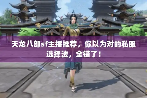 天龙八部sf主播推荐,你以为对的私服选择法,全错了! 天龙八部sf主播推荐,你以为对的私服选择法,全错了!