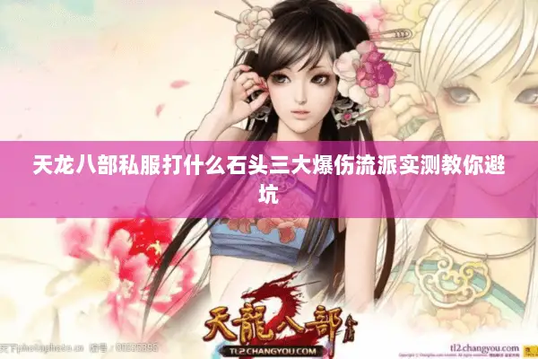 天龙八部私服打什么石头三大爆伤流派实测教你避坑 天龙八部私服打什么石头三大爆伤流派实测教你避坑