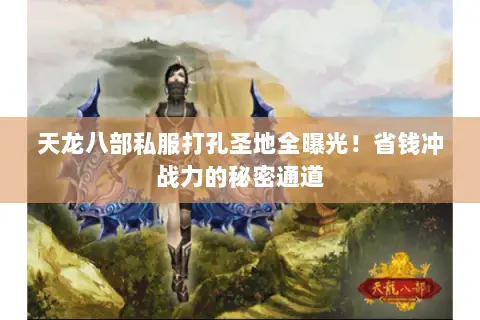 天龙八部私服打孔圣地全曝光!省钱冲战力的秘密通道 天龙八部私服打孔圣地全曝光!省钱冲战力的秘密通道