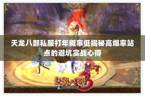 天龙八部私服打年概率低揭秘高爆率站点的避坑实战心得 天龙八部私服打年概率低揭秘高爆率站点的避坑实战心得
