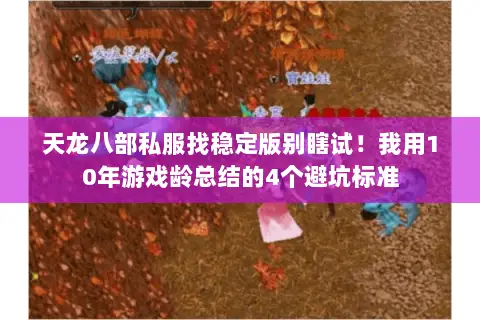 天龙八部私服找稳定版别瞎试！我用10年游戏龄总结的4个避坑标准