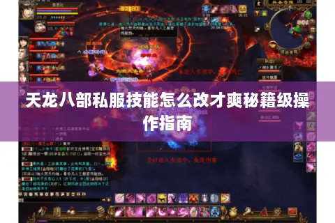天龙八部私服技能怎么改才爽秘籍级操作指南 天龙八部私服技能怎么改才爽秘籍级操作指南