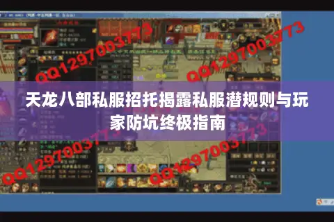 天龙八部私服招托揭露私服潜规则与玩家防坑终极指南 天龙八部私服招托揭露私服潜规则与玩家防坑终极指南