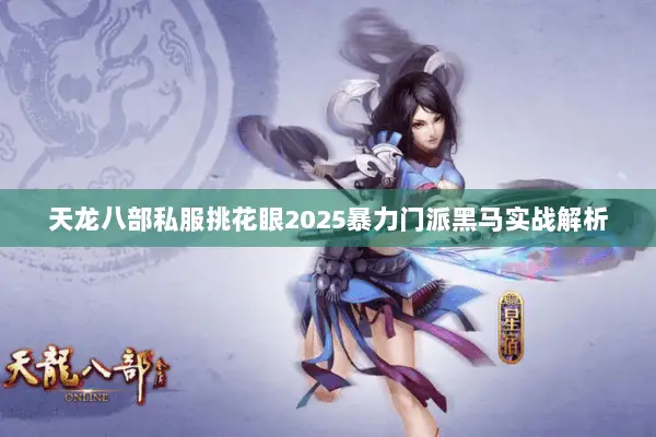 天龙八部私服挑花眼2025暴力门派黑马实战解析 天龙八部私服挑花眼2025暴力门派黑马实战解析
