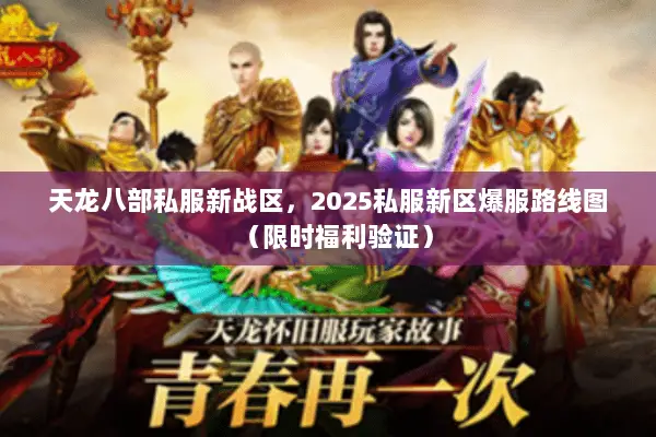 天龙八部私服新战区,2025私服新区爆服路线图(限时福利验证) 天龙八部私服新战区,2025私服新区爆服路线图(限时福利验证)