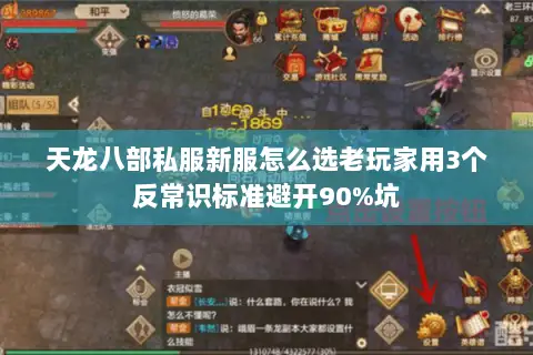 天龙八部私服新服怎么选老玩家用3个反常识标准避开90%坑 天龙八部私服新服怎么选老玩家用3个反常识标准避开90%坑