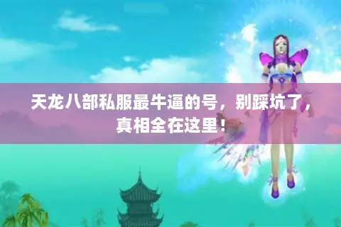 天龙八部私服最牛逼的号,别踩坑了,真相全在这里! 天龙八部私服最牛逼的号,别踩坑了,真相全在这里!