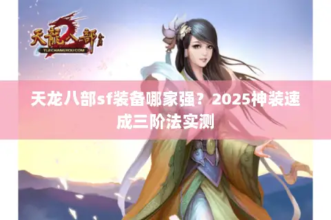 天龙八部sf装备哪家强?2025神装速成三阶法实测 天龙八部sf装备哪家强?2025神装速成三阶法实测