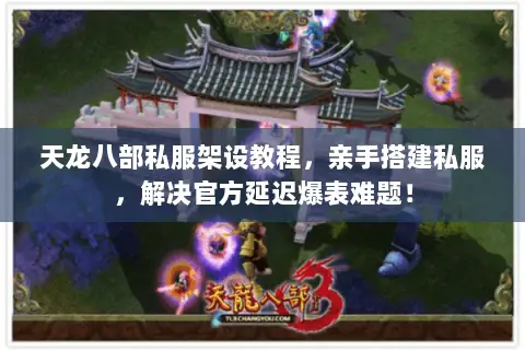 天龙八部私服架设教程,亲手搭建私服,解决官方延迟爆表难题! 天龙八部私服架设教程,亲手搭建私服,解决官方延迟爆表难题!