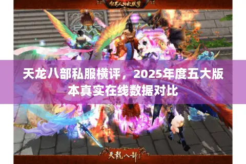 天龙八部私服横评，2025年度五大版本真实在线数据对比