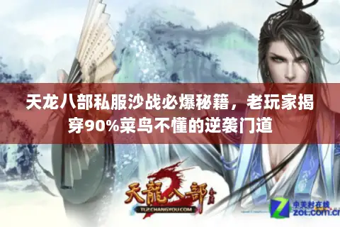 天龙八部私服沙战必爆秘籍,老玩家揭穿90%菜鸟不懂的逆袭门道 天龙八部私服沙战必爆秘籍,老玩家揭穿90%菜鸟不懂的逆袭门道