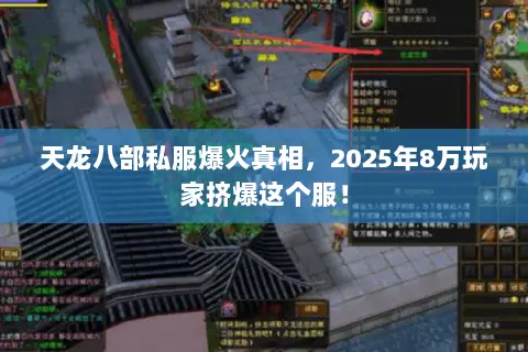 天龙八部私服爆火真相,2025年8万玩家挤爆这个服! 天龙八部私服爆火真相,2025年8万玩家挤爆这个服!
