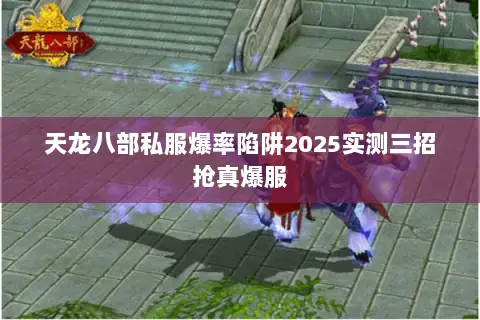 天龙八部私服爆率陷阱2025实测三招抢真爆服 天龙八部私服爆率陷阱2025实测三招抢真爆服