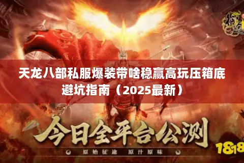 天龙八部私服爆装带啥稳赢高玩压箱底避坑指南(2025最新) 天龙八部私服爆装带啥稳赢高玩压箱底避坑指南(2025最新)