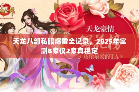 天龙八部私服爆雷全记录,2025年实测8家仅2家真稳定 天龙八部私服爆雷全记录,2025年实测8家仅2家真稳定