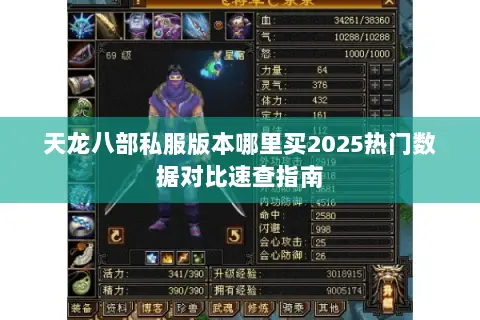 天龙八部私服版本哪里买2025热门数据对比速查指南 天龙八部私服版本哪里买2025热门数据对比速查指南