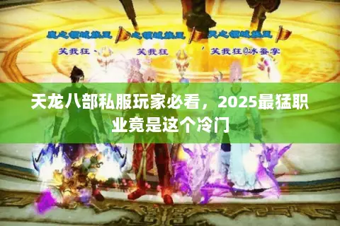 天龙八部私服玩家必看,2025最猛职业竟是这个冷门 天龙八部私服玩家必看,2025最猛职业竟是这个冷门
