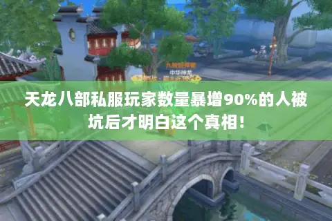 天龙八部私服玩家数量暴增90%的人被坑后才明白这个真相! 天龙八部私服玩家数量暴增90%的人被坑后才明白这个真相!
