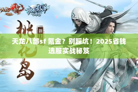 天龙八部sf 氪金？别踩坑！2025省钱选服实战秘笈