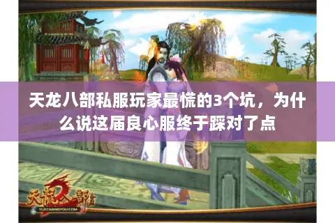 天龙八部私服玩家最慌的3个坑,为什么说这届良心服终于踩对了点 天龙八部私服玩家最慌的3个坑,为什么说这届良心服终于踩对了点