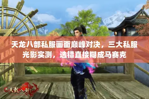 天龙八部私服画面巅峰对决，三大私服光影实测，选错直接糊成马赛克