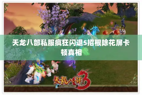 天龙八部私服疯狂闪退5招根除花屏卡顿真相
