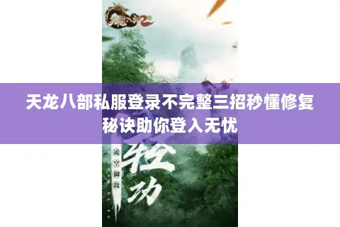 天龙八部私服登录不完整三招秒懂修复秘诀助你登入无忧 天龙八部私服登录不完整三招秒懂修复秘诀助你登入无忧