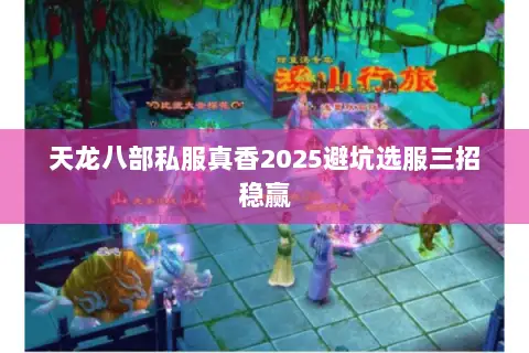 天龙八部私服真香2025避坑选服三招稳赢 天龙八部私服真香2025避坑选服三招稳赢