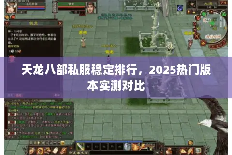 天龙八部私服稳定排行,2025热门版本实测对比 天龙八部私服稳定排行,2025热门版本实测对比