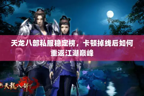 天龙八部私服稳定榜，卡顿掉线后如何重返江湖巅峰