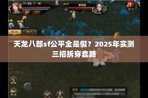 天龙八部sf公平全是假?2025年实测三招拆穿套路 天龙八部sf公平全是假?2025年实测三招拆穿套路