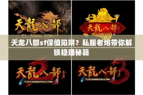 天龙八部sf保值陷阱?私服老炮带你解锁稳赚秘籍 天龙八部sf保值陷阱?私服老炮带你解锁稳赚秘籍