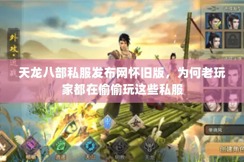 天龙八部私服发布网怀旧版,为何老玩家都在偷偷玩这些私服 天龙八部私服发布网怀旧版,为何老玩家都在偷偷玩这些私服