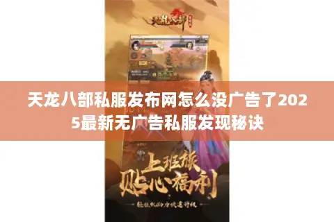 天龙八部私服发布网怎么没广告了2025最新无广告私服发现秘诀