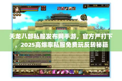 天龙八部私服发布网手游,官方严打下,2025高爆率私服免费玩反转秘籍 天龙八部私服发布网手游,官方严打下,2025高爆率私服免费玩反转秘籍