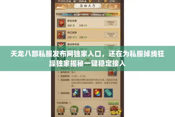 天龙八部私服发布网独家入口，还在为私服掉线狂躁独家揭秘一键稳定接入