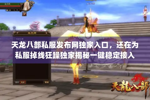 天龙八部私服发布网独家入口，还在为私服掉线狂躁独家揭秘一键稳定接入