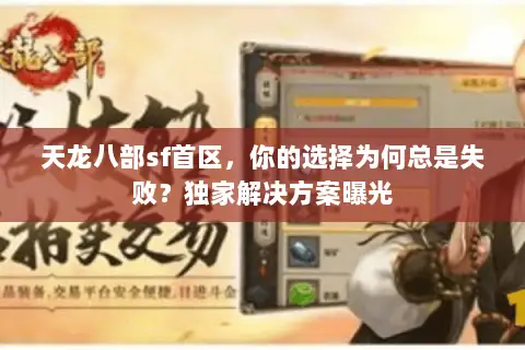 天龙八部sf首区,你的选择为何总是失败?独家解决方案曝光 天龙八部sf首区,你的选择为何总是失败?独家解决方案曝光