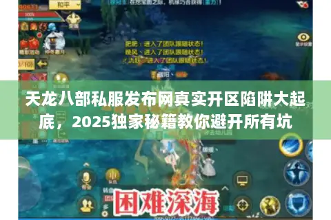 天龙八部私服发布网真实开区陷阱大起底,2025独家秘籍教你避开所有坑 天龙八部私服发布网真实开区陷阱大起底,2025独家秘籍教你避开所有坑