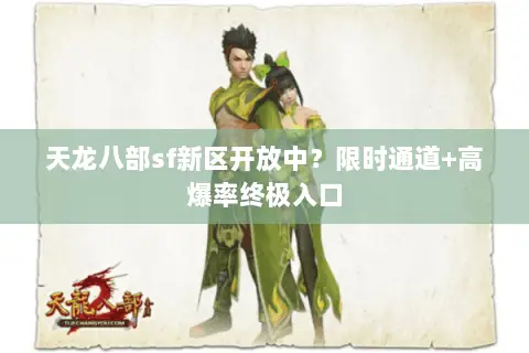 天龙八部sf新区开放中?限时通道+高爆率终极入口 天龙八部sf新区开放中?限时通道+高爆率终极入口
