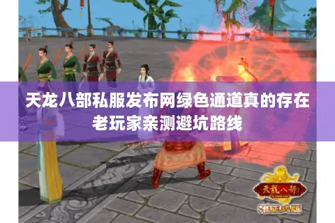 天龙八部私服发布网绿色通道真的存在老玩家亲测避坑路线 天龙八部私服发布网绿色通道真的存在老玩家亲测避坑路线