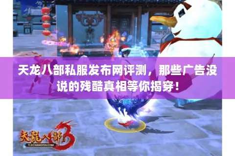 天龙八部私服发布网评测,那些广告没说的残酷真相等你揭穿! 天龙八部私服发布网评测,那些广告没说的残酷真相等你揭穿!