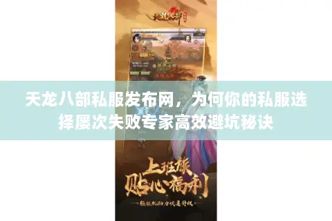 天龙八部私服发布网，为何你的私服选择屡次失败专家高效避坑秘诀