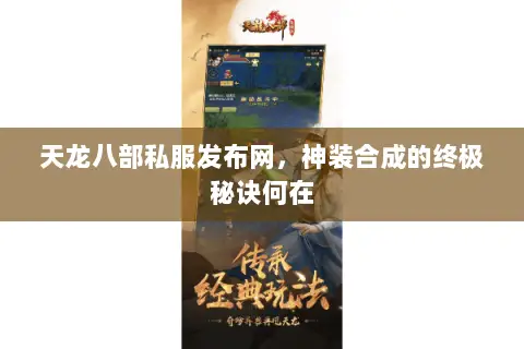 天龙八部私服发布网,神装合成的终极秘诀何在 天龙八部私服发布网,神装合成的终极秘诀何在